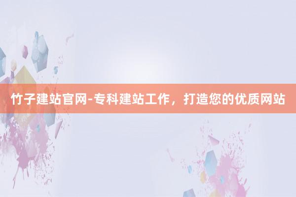 竹子建站官网-专科建站工作，打造您的优质网站